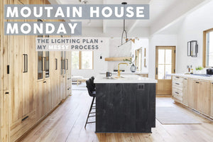 The Messy Process – How I Chose ALL The Lights For The Mountain House “At Once”