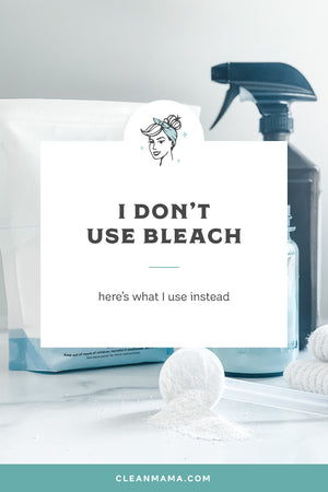 I Don’t Use Bleach – Here’s What I Use Instead