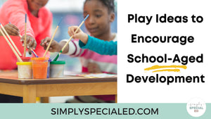 Play Ideas to Encourage School-Aged Development