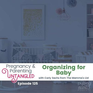 Organizing for Baby with Carly Sachs from The Mamma’s List– Episode 125